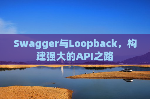 Swagger与Loopback,构建强大的API之路